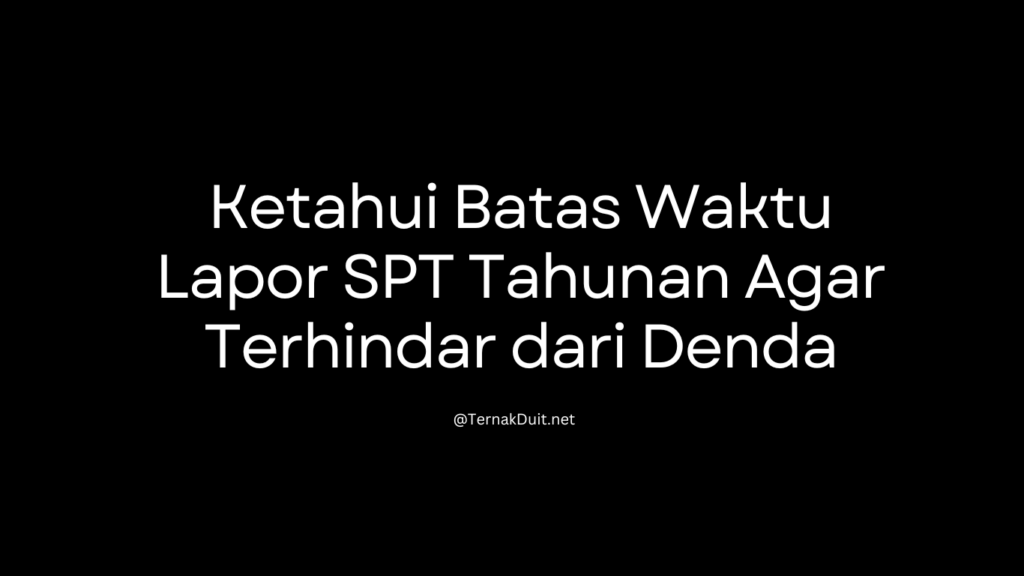 Ketahui Batas Waktu Lapor SPT Tahunan Agar Terhindar dari Denda